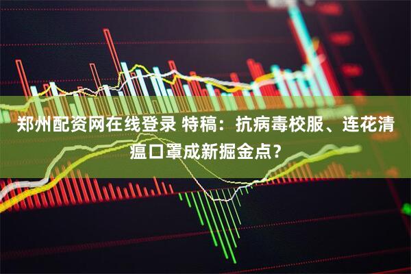 郑州配资网在线登录 特稿：抗病毒校服、连花清瘟口罩成新掘金点？