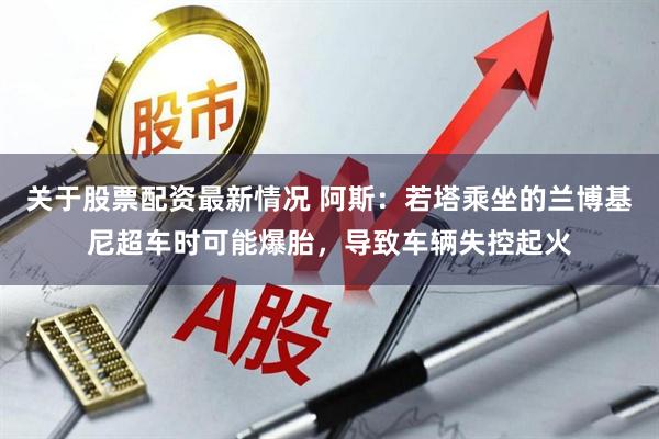 关于股票配资最新情况 阿斯：若塔乘坐的兰博基尼超车时可能爆胎，导致车辆失控起火